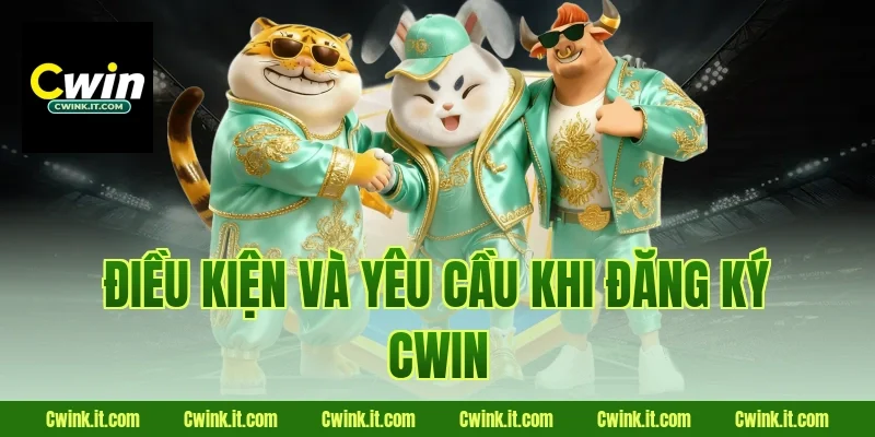 Điều kiện và yêu cầu khi đăng ký Cwin