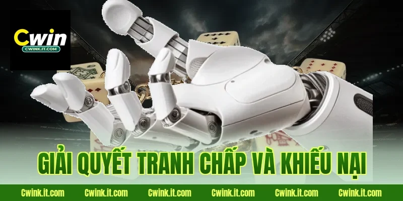 Giải quyết tranh chấp và khiếu nại tại Cwin