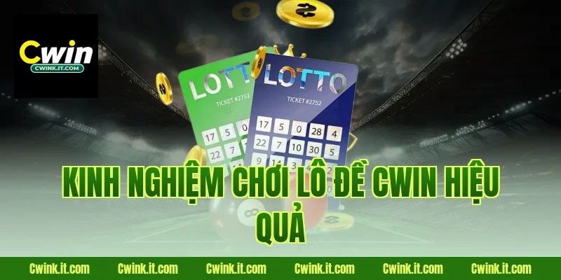 Kinh nghiệm chơi Lô đề Cwin hiệu quả