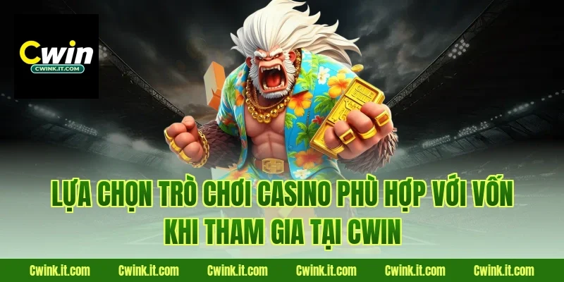 Lựa chọn trò chơi casino phù hợp với vốn khi tham gia tại Cwin