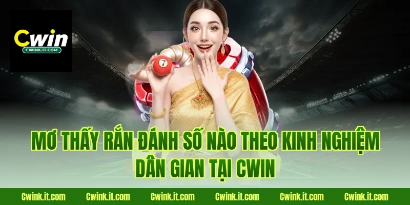 Mơ thấy rắn đánh số nào theo kinh nghiệm dân gian tại Cwin