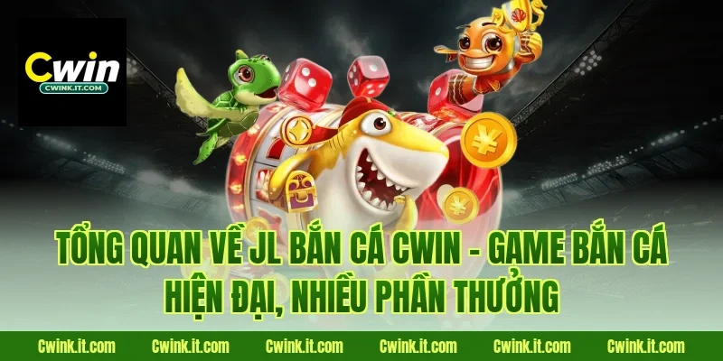 Tổng quan về JL bắn cá Cwin – Game bắn cá hiện đại, nhiều phần thưởng